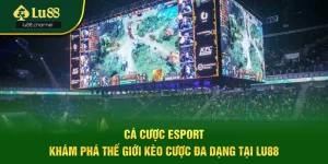 Cá Cược Esport - Khám Phá Thế Giới Kèo Cược Đa Dạng Tại Lu88