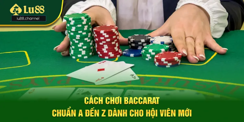 Cách Chơi Baccarat Chuẩn A Đến Z Dành Cho Hội Viên Mới