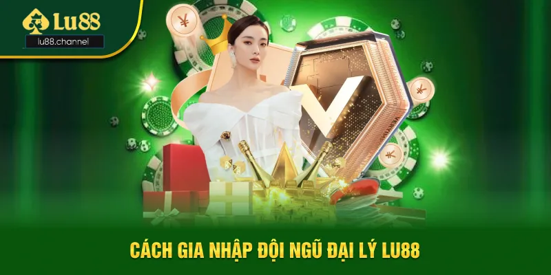 Cách gia nhập hợp tác vào đội ngũ đại lý Lu88