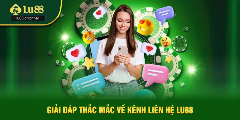 Giải đáp thắc mắc thường gặp về kênh liên hệ Lu88