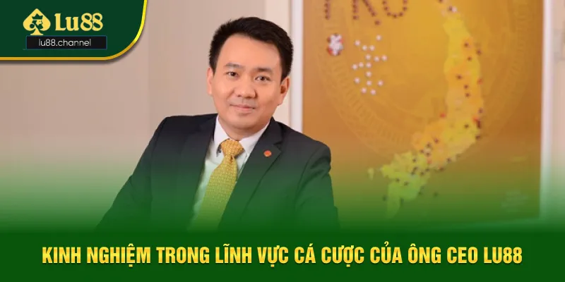 Kinh nghiệm trong lĩnh vực cá cược của ông CEO Lu88