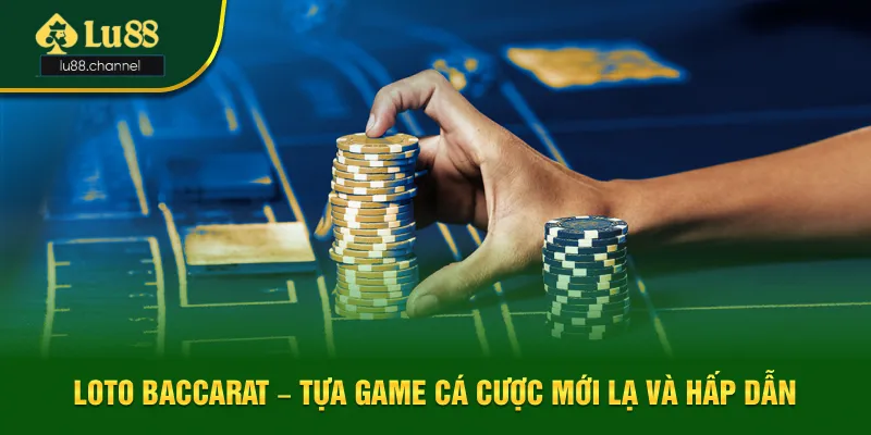 Loto Baccarat – Tựa Game Cá Cược Mới Lạ Và Hấp Dẫn