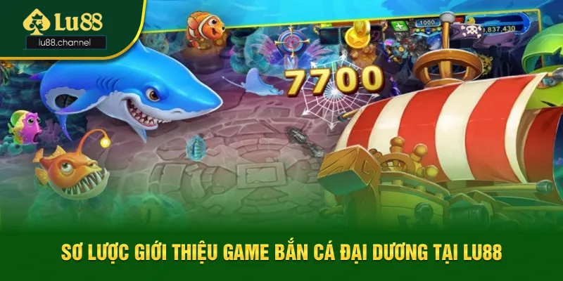 Sơ lược thông tin giới thiệu lựa chọn bắn cá đại dương hấp dẫn Sơ lược thông tin giới thiệu lựa chọn bắn cá đại dương hấp dẫn