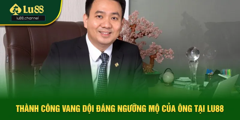Thành công vang dội đáng ngưỡng mộ của ông tại Lu88