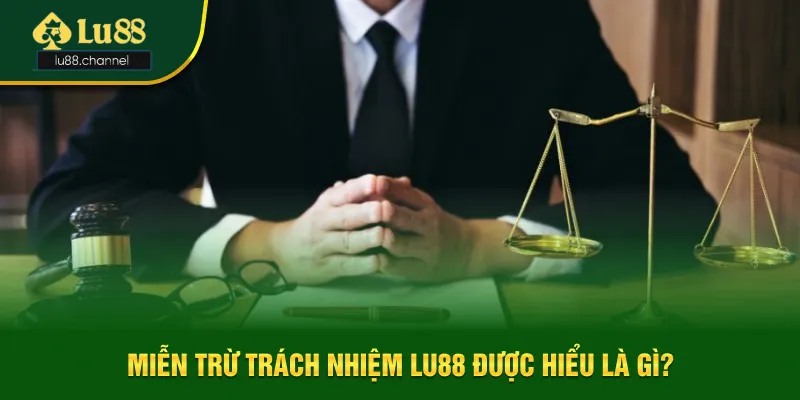 Miễn trừ trách nhiệm Lu88 được hiểu là gì?