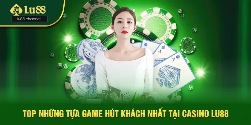 Top 4 những tựa game hút khách tại Casino Lu88