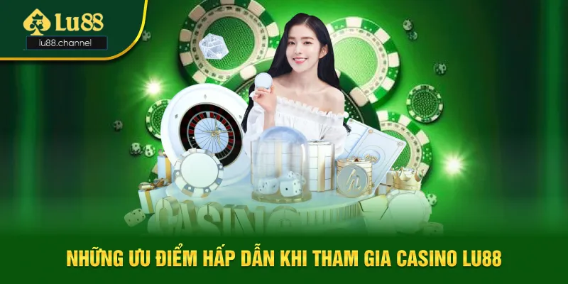 Những ưu điểm vượt trội khi tham gia Casino Lu88