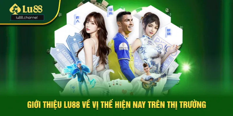 Giới thiệu Lu88 về vị thế hiện nay trên thị trường