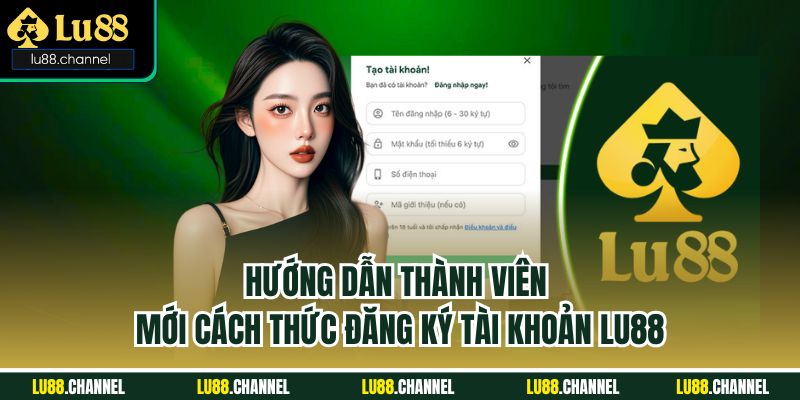 Hướng dẫn thành viên mới cách thức đăng ký tài khoản Lu88