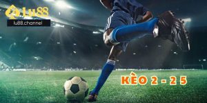 Kèo 2 - 2 5