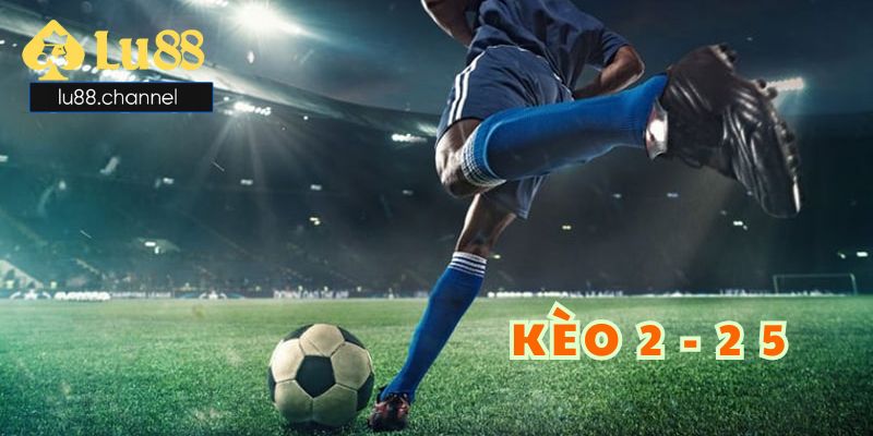 Kèo 2 - 2 5